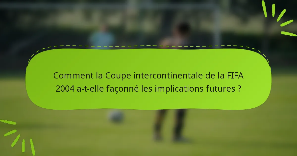 Comment la Coupe intercontinentale de la FIFA 2004 a-t-elle façonné les implications futures ?