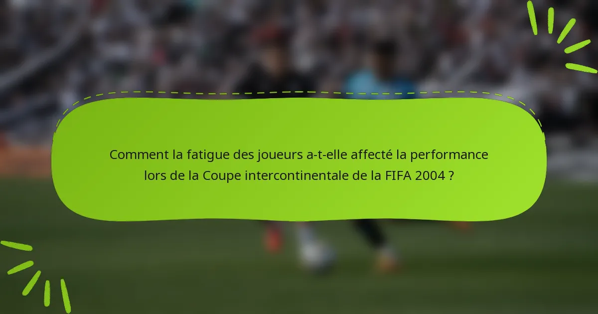 Comment la fatigue des joueurs a-t-elle affecté la performance lors de la Coupe intercontinentale de la FIFA 2004 ?