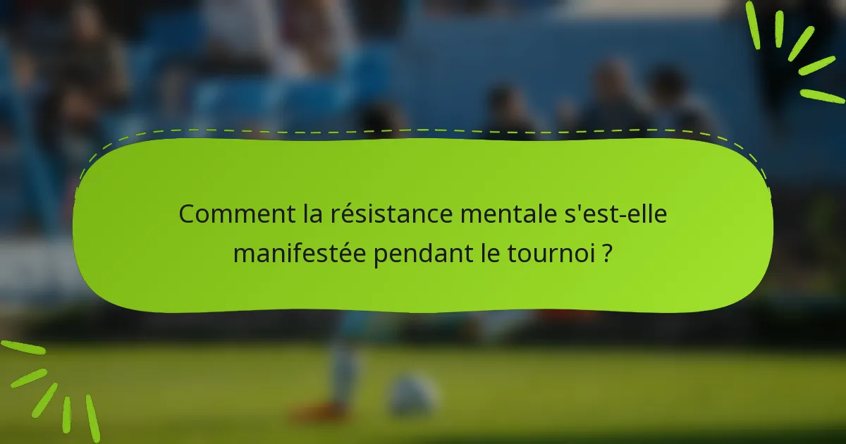 Comment la résistance mentale s'est-elle manifestée pendant le tournoi ?
