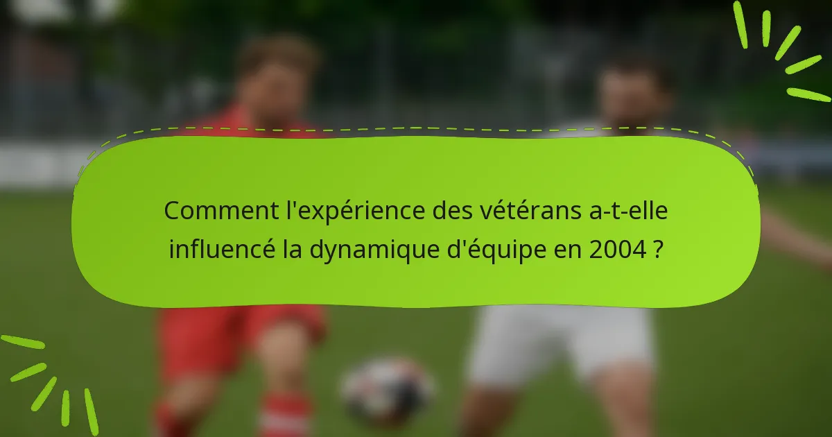Comment l'expérience des vétérans a-t-elle influencé la dynamique d'équipe en 2004 ?