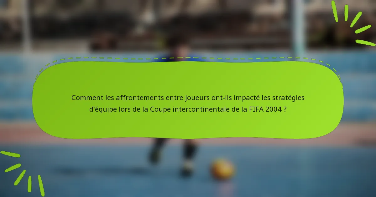 Comment les affrontements entre joueurs ont-ils impacté les stratégies d'équipe lors de la Coupe intercontinentale de la FIFA 2004 ?