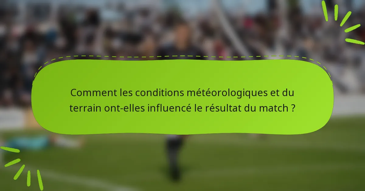 Comment les conditions météorologiques et du terrain ont-elles influencé le résultat du match ?
