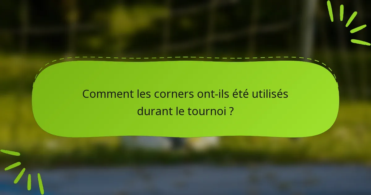 Comment les corners ont-ils été utilisés durant le tournoi ?