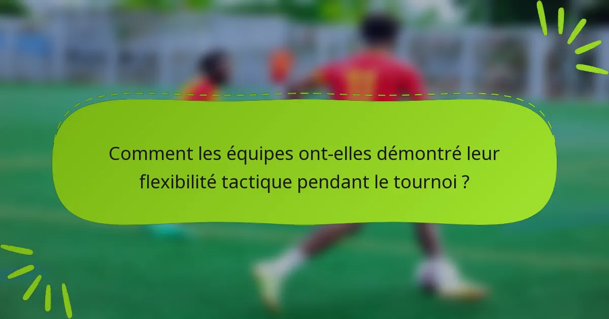 Comment les équipes ont-elles démontré leur flexibilité tactique pendant le tournoi ?