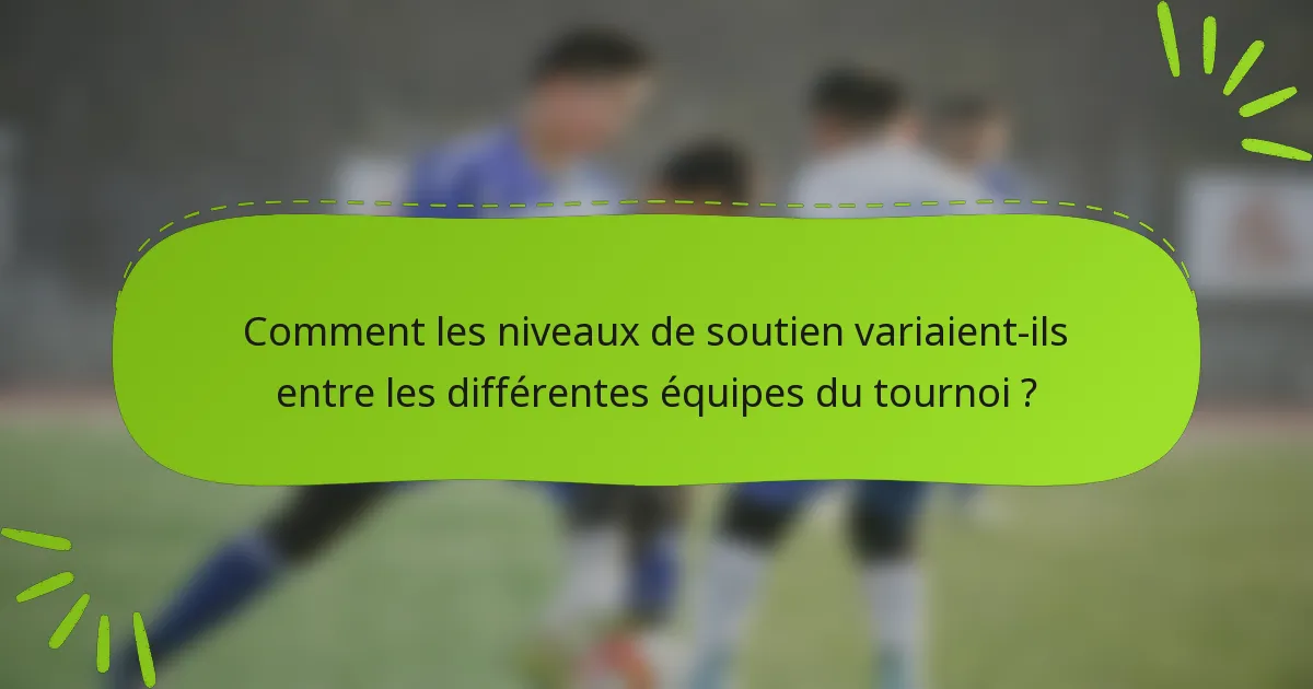 Comment les niveaux de soutien variaient-ils entre les différentes équipes du tournoi ?