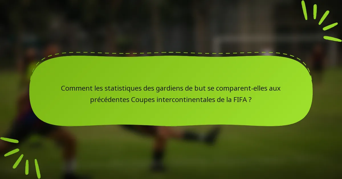 Comment les statistiques des gardiens de but se comparent-elles aux précédentes Coupes intercontinentales de la FIFA ?