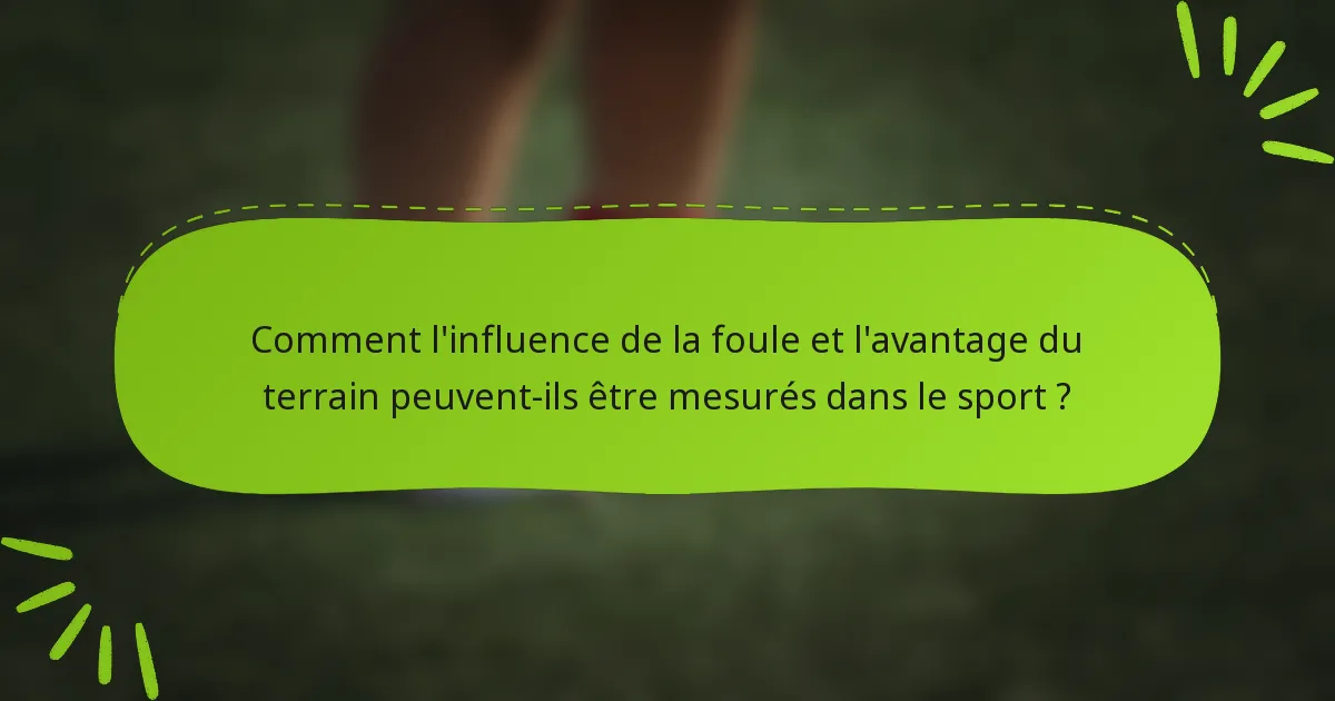 Comment l'influence de la foule et l'avantage du terrain peuvent-ils être mesurés dans le sport ?