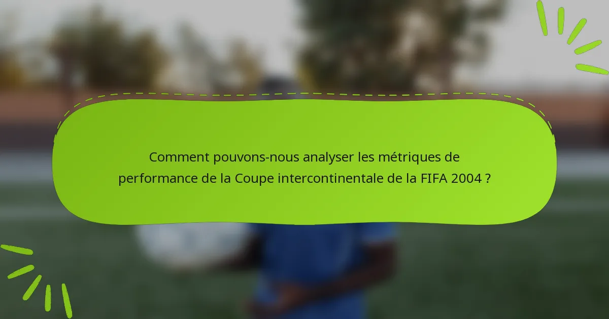 Comment pouvons-nous analyser les métriques de performance de la Coupe intercontinentale de la FIFA 2004 ?