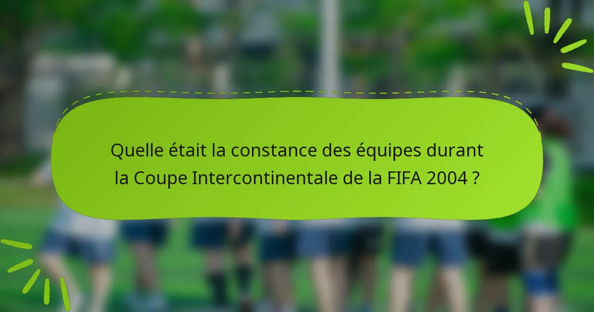 Quelle était la constance des équipes durant la Coupe Intercontinentale de la FIFA 2004 ?