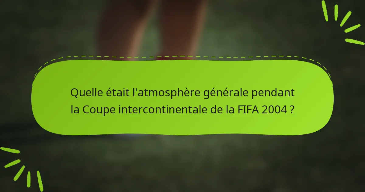 Quelle était l'atmosphère générale pendant la Coupe intercontinentale de la FIFA 2004 ?