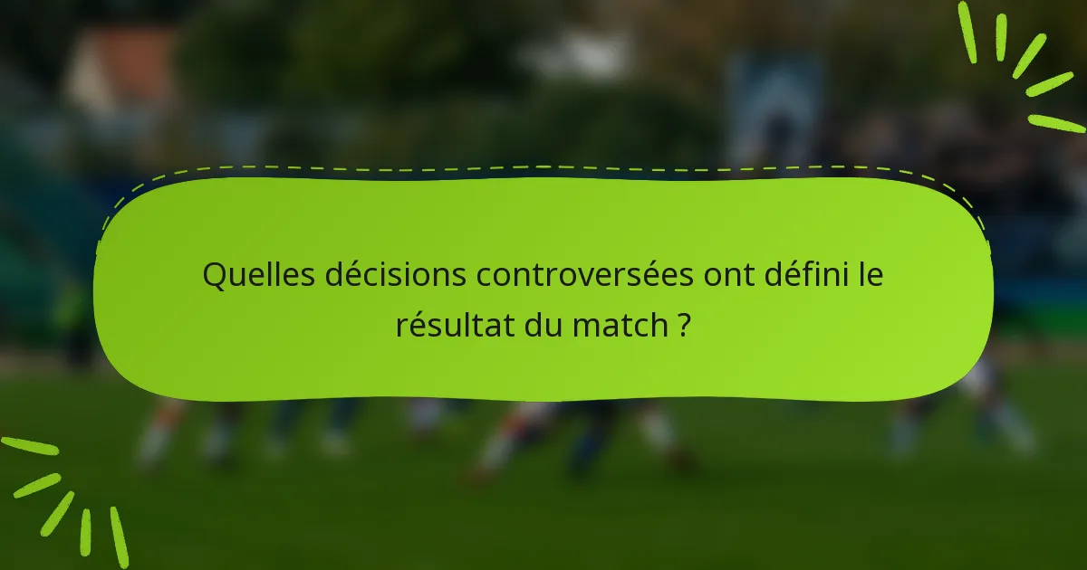 Quelles décisions controversées ont défini le résultat du match ?