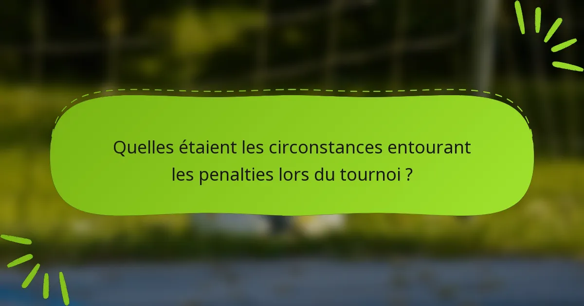 Quelles étaient les circonstances entourant les penalties lors du tournoi ?