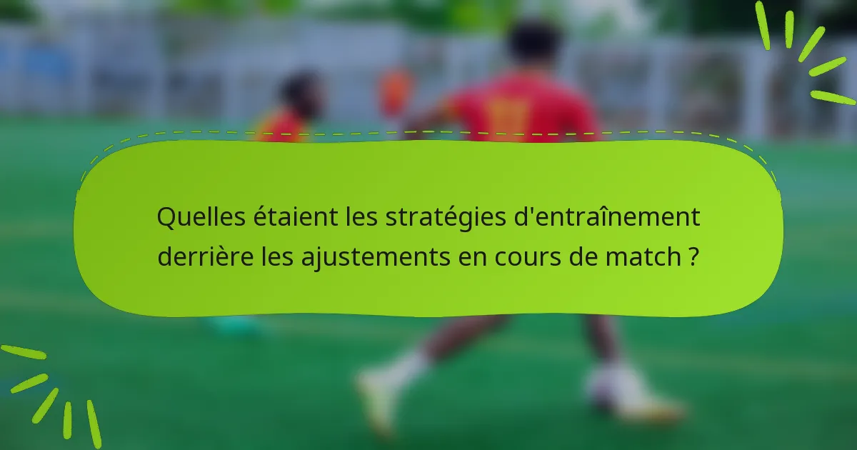 Quelles étaient les stratégies d'entraînement derrière les ajustements en cours de match ?
