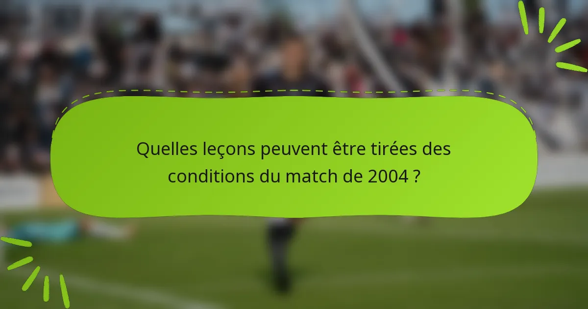 Quelles leçons peuvent être tirées des conditions du match de 2004 ?