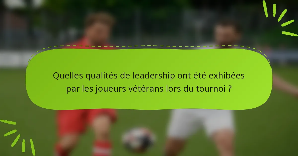 Quelles qualités de leadership ont été exhibées par les joueurs vétérans lors du tournoi ?