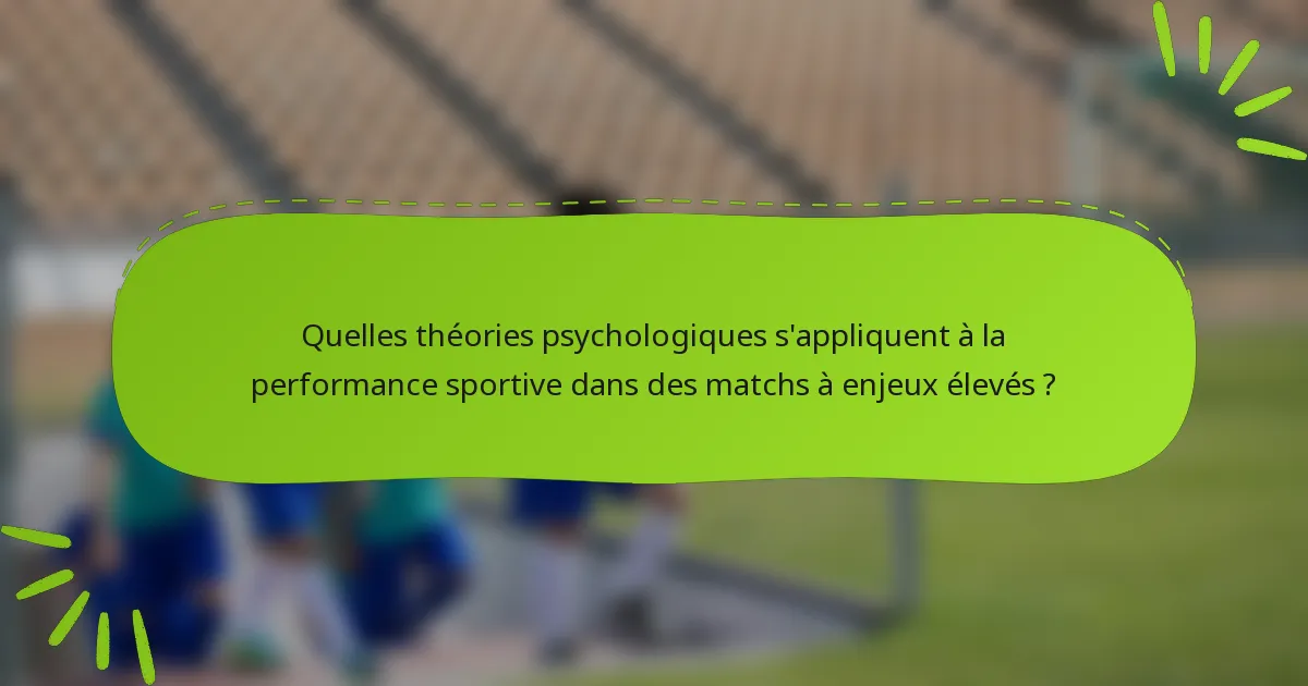 Quelles théories psychologiques s'appliquent à la performance sportive dans des matchs à enjeux élevés ?