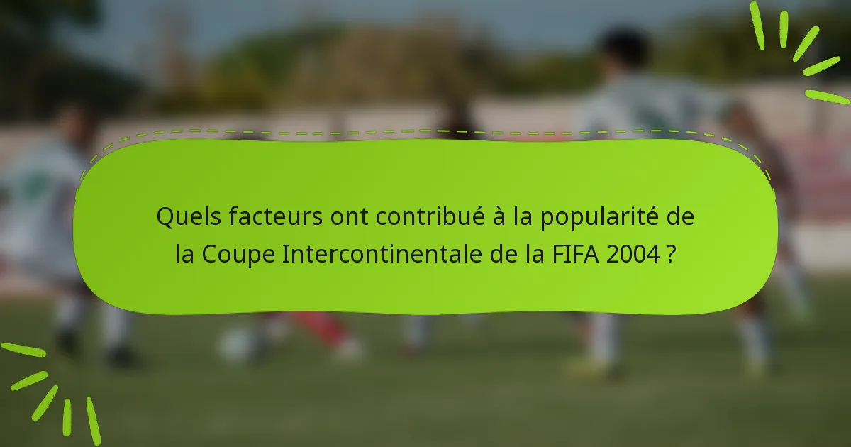 Quels facteurs ont contribué à la popularité de la Coupe Intercontinentale de la FIFA 2004 ?