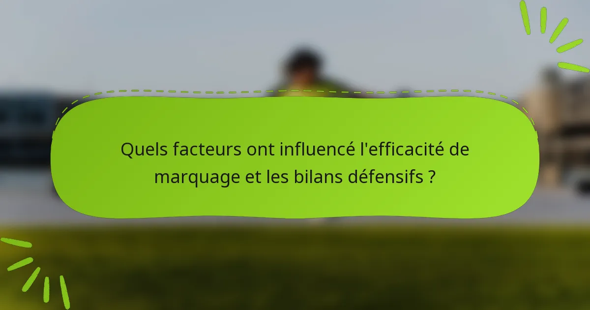 Quels facteurs ont influencé l'efficacité de marquage et les bilans défensifs ?