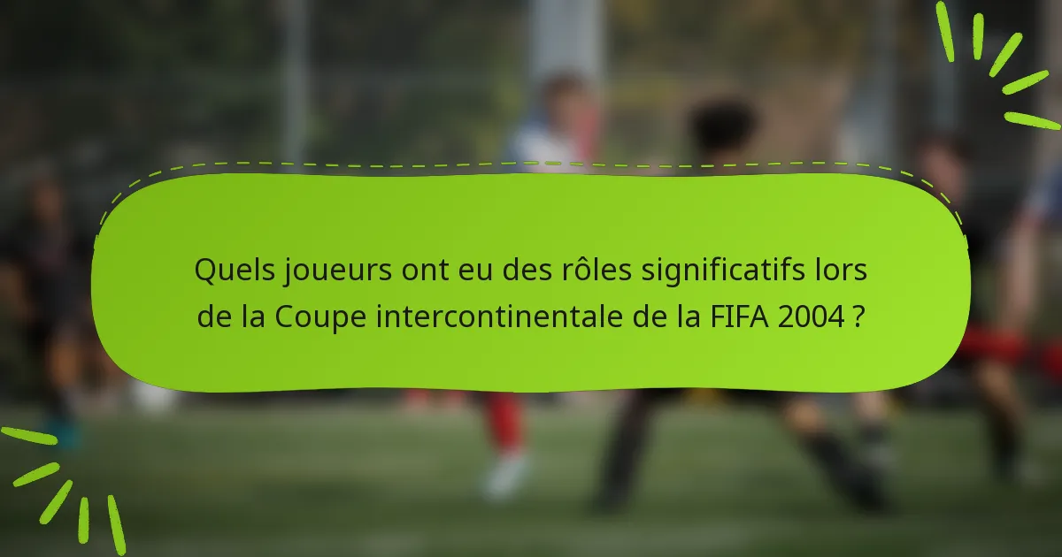 Quels joueurs ont eu des rôles significatifs lors de la Coupe intercontinentale de la FIFA 2004 ?