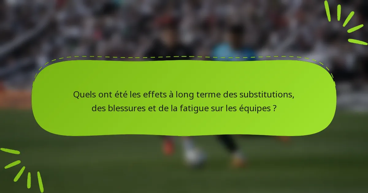 Quels ont été les effets à long terme des substitutions, des blessures et de la fatigue sur les équipes ?