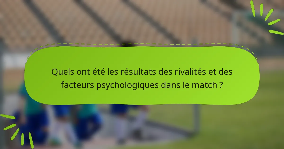 Quels ont été les résultats des rivalités et des facteurs psychologiques dans le match ?