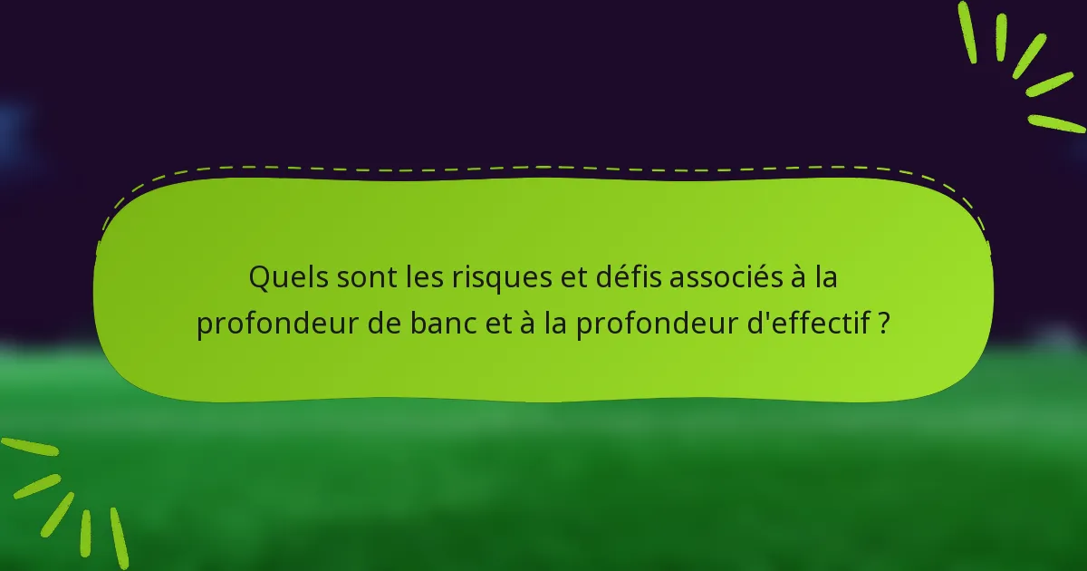Quels sont les risques et défis associés à la profondeur de banc et à la profondeur d'effectif ?